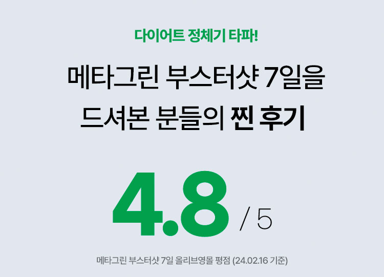 다이어트 정체기 타파! 메타그린 부스터샷 7일을 드셔본 분들의 찐 후기 4.8/5 메타그린 부스터샷 7일 올리브영몰 평점 (24.02.16 기준)