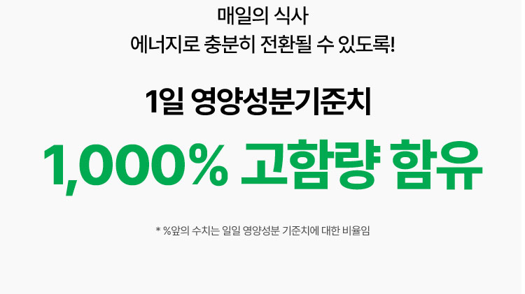 매일의 식사 에너지로 충분히 전환될 수 있도록!1일 영양성분기준치 1,000% 고함량 함유 * %앞의 수치는 일일 영양성분 기준치에 대한 비율임