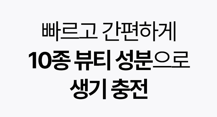 빠르고 간편하게 10종 뷰티 성분으로 생기 충전