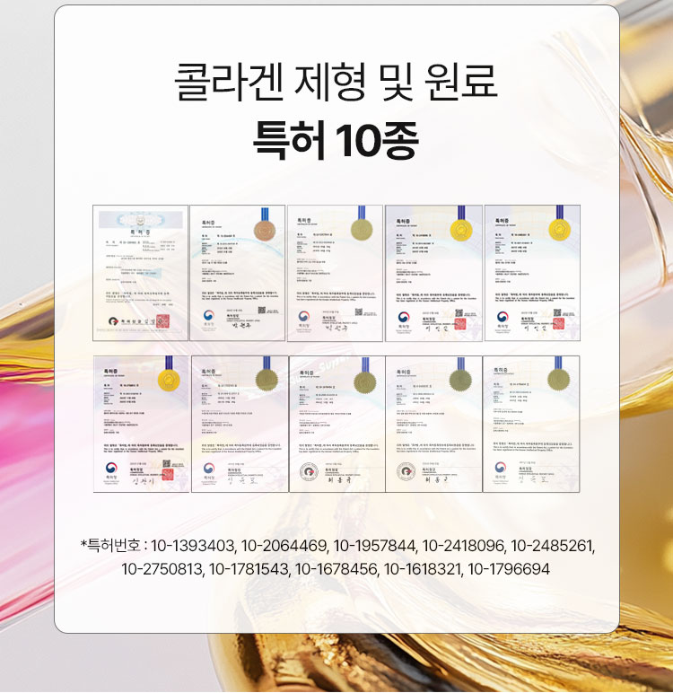 콜라겐 제형 및 원료 특허 10종 *특허번호 : 10-1393403, 10-2064469, 10-1957844, 10-2418096, 10-2485261, 10-2750813, 10-1781543, 10-1678456, 10-1618321, 10-1796694